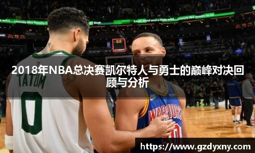 2018年NBA总决赛凯尔特人与勇士的巅峰对决回顾与分析